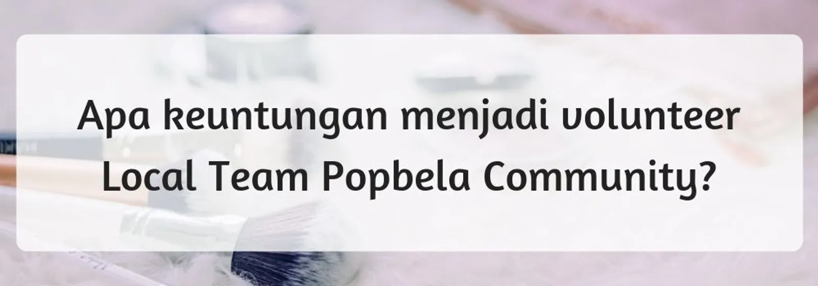 Gabung Sebagai Local Team Popbela Community? Cek FAQ-nya di Sini!