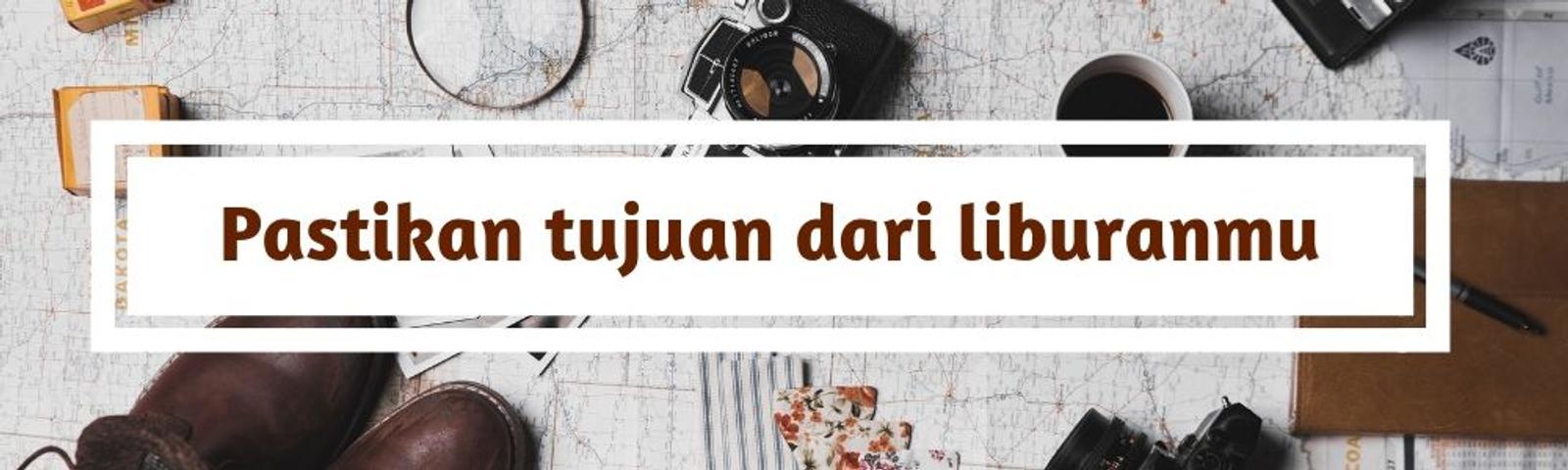 Ini 7 Tips Liburan Singkat Anti Stres dan Anti Ribet!