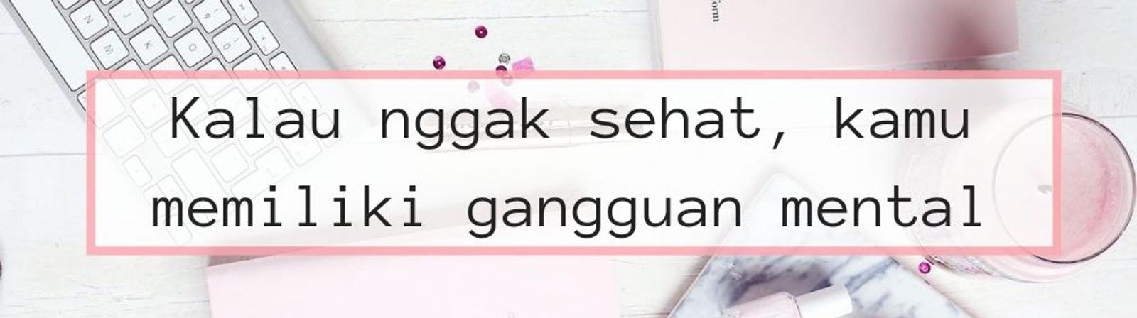 5 Hal Tentang Gangguan Kesehatan Mental yang Perlu Kamu Tahu