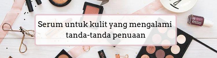 Jangan Bingung! Ini Pilihan Serum yang Cocok dengan Jenis Kulitmu