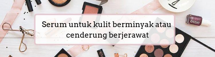 Jangan Bingung! Ini Pilihan Serum yang Cocok dengan Jenis Kulitmu