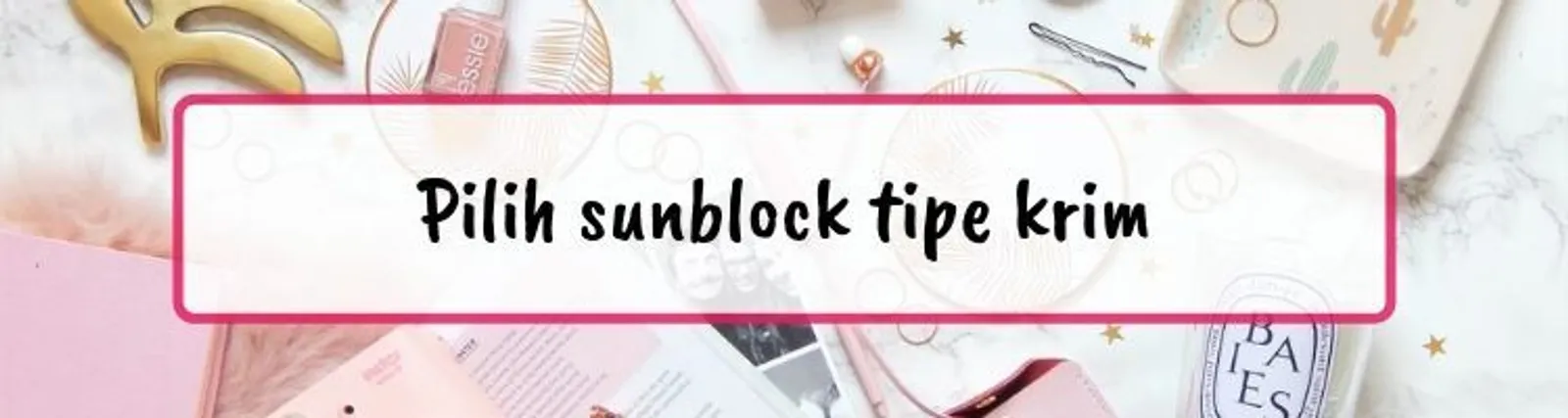 11 Hal yang Perlu Diperhatikan Sebelum Membeli Sunblock