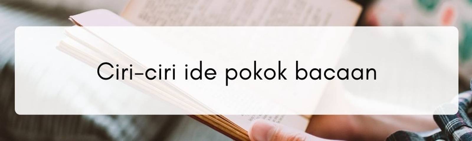 Pahami Apa yang Kamu Baca, Ini Cara Menentukan Ide Pokok Bacaan